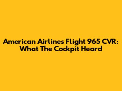 American Airlines Flight 965 CVR: What The Cockpit Heard