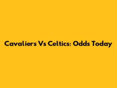 Cavaliers Vs Celtics: Odds Today
