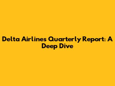Delta Airlines Quarterly Report: A Deep Dive