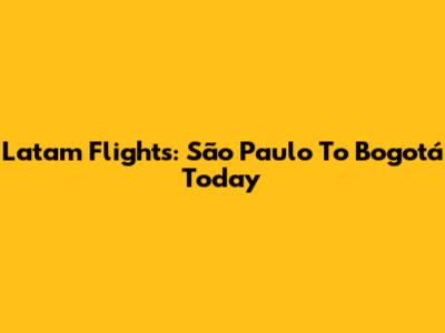 Latam Flights: São Paulo To Bogotá Today