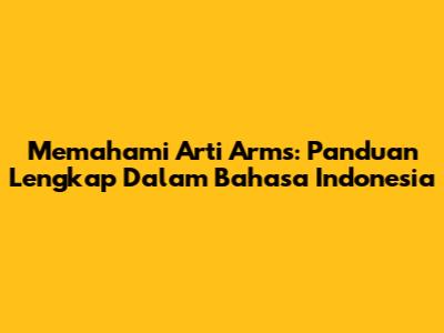 Memahami Arti Arms: Panduan Lengkap Dalam Bahasa Indonesia