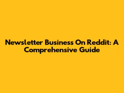 Newsletter Business On Reddit: A Comprehensive Guide