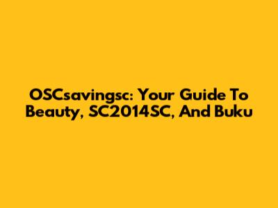 OSCsavingsc: Your Guide To Beauty, SC2014SC, And Buku
