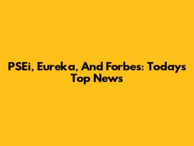 PSEi, Eureka, And Forbes: Today's Top News
