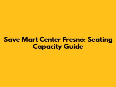 Save Mart Center Fresno: Seating Capacity Guide