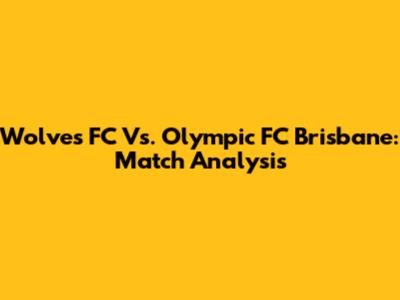 Wolves FC Vs. Olympic FC Brisbane: Match Analysis